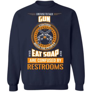 I Refuse To Talk Gun Eat Soap Are Confused By Restrooms Shirt