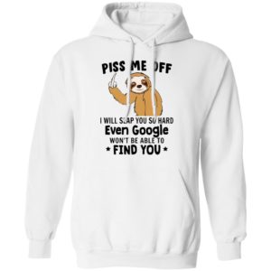 Sloth Fuck Piss Me Off I Will Slap You So Hard Even Google Won’t Be Able To Find You Shirt