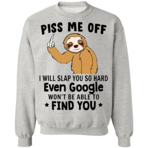 Sloth Fuck Piss Me Off I Will Slap You So Hard Even Google Won’t Be Able To Find You Shirt