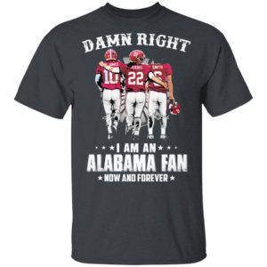Jones Harris Smith Damn Right I Am A Alabama Fan Now And Forever Shirt