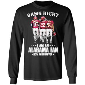 Jones Harris Smith Damn Right I Am A Alabama Fan Now And Forever Shirt
