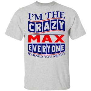 I’m The Crazy Max Everyone Warned You About Shirt