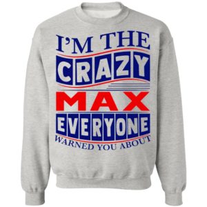 I’m The Crazy Max Everyone Warned You About Shirt
