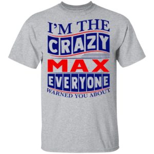 I’m The Crazy Max Everyone Warned You About Shirt