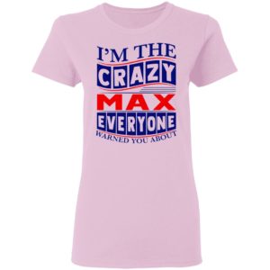 I’m The Crazy Max Everyone Warned You About Shirt