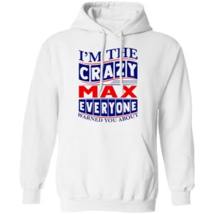 I’m The Crazy Max Everyone Warned You About Shirt