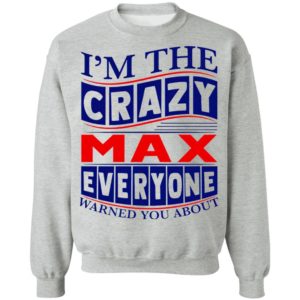 I’m The Crazy Max Everyone Warned You About Shirt