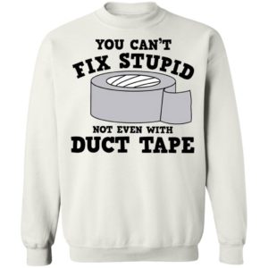 You Can’t Fix Stupid Not Even With Duct Tape Shirt