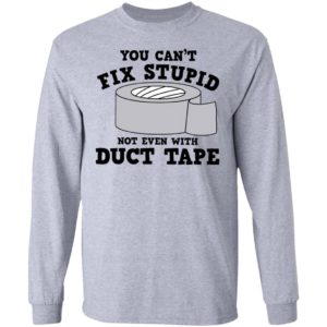 You Can’t Fix Stupid Not Even With Duct Tape Shirt