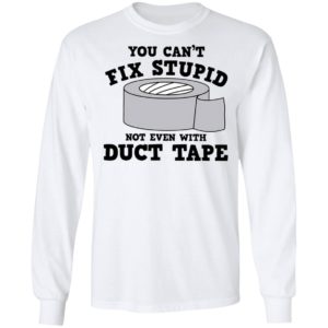 You Can’t Fix Stupid Not Even With Duct Tape Shirt