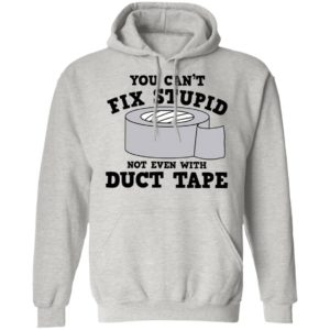 You Can’t Fix Stupid Not Even With Duct Tape Shirt