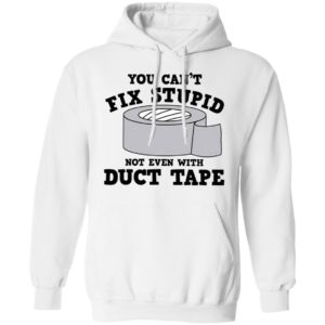 You Can’t Fix Stupid Not Even With Duct Tape Shirt