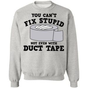 You Can’t Fix Stupid Not Even With Duct Tape Shirt