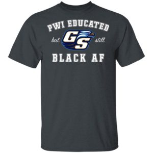 GS Pwi Educated But Still Black Af Shirt