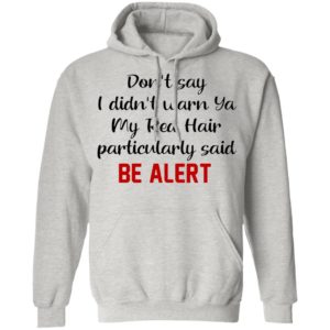 Don’t Say I Didn’t Warn Ya My Red Hair Particulary Said Be Alert Shirt