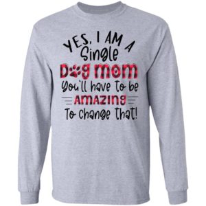 Yes I’m A Single Dog Mom You’ll Have To Be Amazing To Change That Plaid Shirt