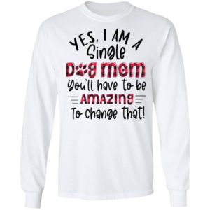 Yes I’m A Single Dog Mom You’ll Have To Be Amazing To Change That Plaid Shirt