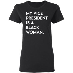 My Vice President Is A Black Woman Shirt