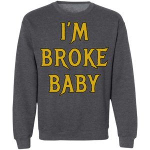 I’m Broke Baby Shirt