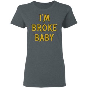 I’m Broke Baby Shirt