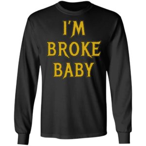 I’m Broke Baby Shirt