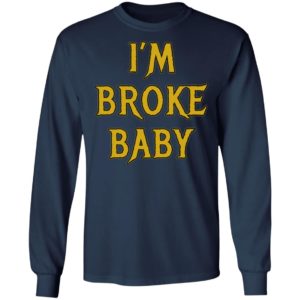 I’m Broke Baby Shirt