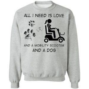 All I Need Is Love And A Mobility Scooter And A Dog Shirt