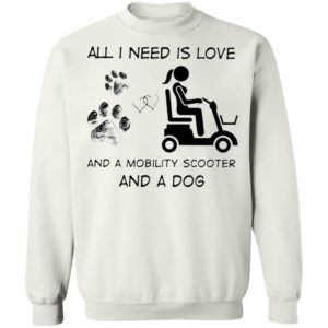 All I Need Is Love And A Mobility Scooter And A Dog Shirt