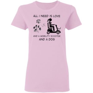 All I Need Is Love And A Mobility Scooter And A Dog Shirt
