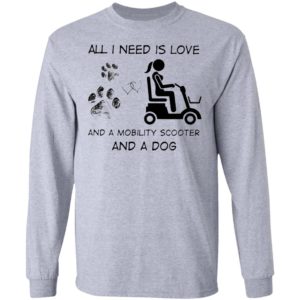 All I Need Is Love And A Mobility Scooter And A Dog Shirt