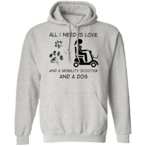 All I Need Is Love And A Mobility Scooter And A Dog Shirt