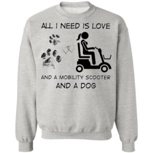 All I Need Is Love And A Mobility Scooter And A Dog Shirt