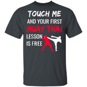 Touch Me And Your First Muay Thai Lesson Is Free Shirt