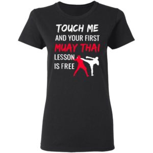 Touch Me And Your First Muay Thai Lesson Is Free Shirt