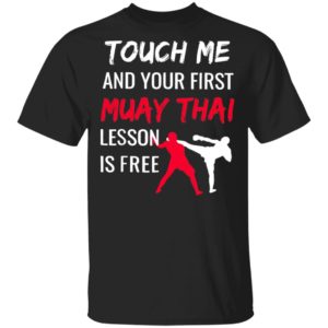 Touch Me And Your First Muay Thai Lesson Is Free Shirt
