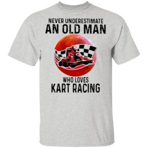 Never Underestimate An Old Man Who Loves Kart Racing The Moon Shirt