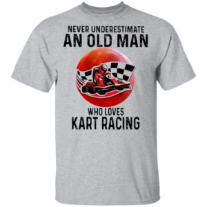 Never Underestimate An Old Man Who Loves Kart Racing The Moon Shirt