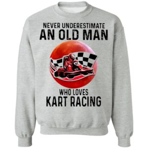 Never Underestimate An Old Man Who Loves Kart Racing The Moon Shirt