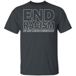 Rihanna End Racism By Any Means Necessary Shirt
