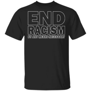 Rihanna End Racism By Any Means Necessary Shirt