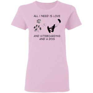 All I Need Is Love And Kiteboarding And A Dog Shirt