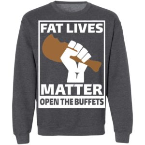 Fat Lives Matter Open The Buffets Shirt