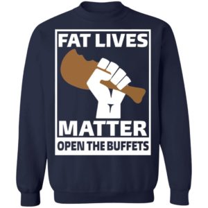 Fat Lives Matter Open The Buffets Shirt