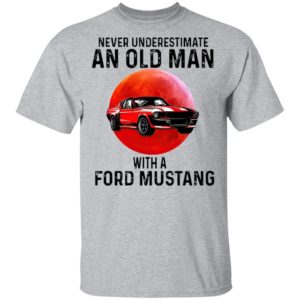 Never Underestimate An Old Man With A Ford Mustang Shirt