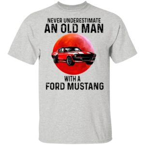 Never Underestimate An Old Man With A Ford Mustang Shirt