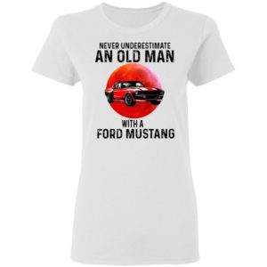 Never Underestimate An Old Man With A Ford Mustang Shirt