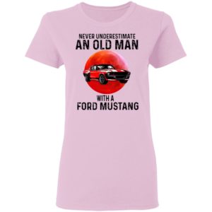 Never Underestimate An Old Man With A Ford Mustang Shirt