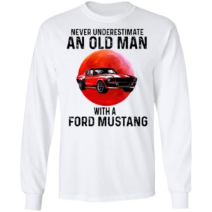 Never Underestimate An Old Man With A Ford Mustang Shirt