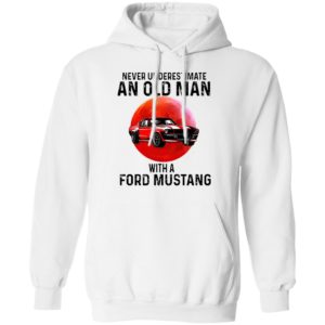 Never Underestimate An Old Man With A Ford Mustang Shirt