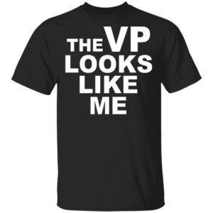 The Vp Looks Like Me Shirt